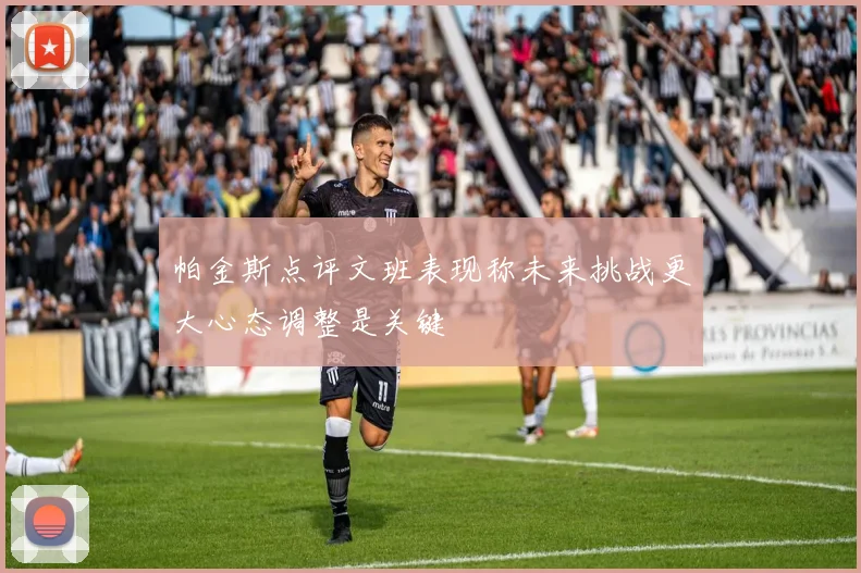 帕金斯点评文班表现称未来挑战更大心态调整是关键